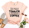 Too Much Toddler Not Enough Coffee T-shirt by T-Shirt Crazed