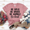 Be Bold Be Brave Be Humble Be Kind T-shirt by T-Shirt Crazed