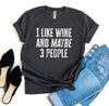 I Like Wine And Maybe 3 People T-shirt by T-Shirt Crazed