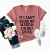 If I Can't Bring My Dog I'm Not Going T-Shirt by Furr Baby Gifts