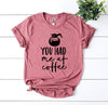 You Had Me At Coffee T-shirt by T-Shirt Crazed
