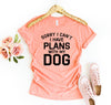 Sorry I Can't I Have Plans With My Dog T-shirt by T-Shirt Crazed
