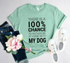 There Is 100% Chance I'd Rather Be At Home With My Dog T-Shirt by Furr Baby Gifts