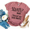 Squats? Nah' I Thought You Said Shots! T-shirt by T-Shirt Crazed