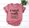 Crawl Walk Dance T-shirt by T-Shirt Crazed