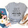 Saw It Wanted It Asked Daddy Got It T-shirt by T-Shirt Crazed