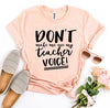 Don't Make Me Use My Teacher Voice! T-shirt by T-Shirt Crazed
