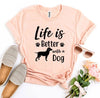 Life Is Better With a Dog T-Shirt by Furr Baby Gifts