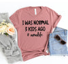 I Was Normal three Kids Ago T-shirt by T-Shirt Crazed