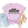 Some Moms Cuss Too Much It's Me T-shirt by T-Shirt Crazed