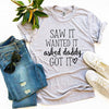 Saw It Wanted It Asked Daddy Got It T-shirt by T-Shirt Crazed