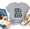 Um.. How About No? T-shirt by T-Shirt Crazed