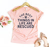 The Best Things In Life Are Rescued T-Shirt by Furr Baby Gifts