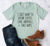 I Just Want To Drink Coffee, Save Animals T-Shirt by T-Shirt Crazed