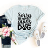Sorry I Have Plans With My Dog T-Shirt by Furr Baby Gifts