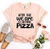 After This We Are Getting Pizza T-shirt by T-Shirt Crazed