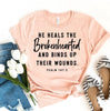 He Heals The Brokenhearted And Blinds Up Their Wounds T-shirt by T-Shirt Crazed