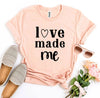 Love Made Me T-shirt by T-Shirt Crazed