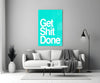 Get Shit Done Glass Wall Art || Designer Collection by Insigneart USA
