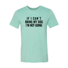 If I Cant Bring My Dog I m Not Going T-Shirt by Furr Baby Gifts