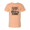 Alcohol Because Adulting Is Hard T-Shirt by T-Shirt Crazed