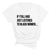 "If Y'all Had Just Listened" Black Women Unisex Tee – Empowering Statement Shirt by Dog Mom Hat