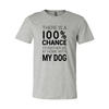There Is 100% Chance I'd Rather Be At Home With My Dog T-Shirt by Furr Baby Gifts