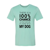 There Is 100% Chance I'd Rather Be At Home With My Dog T-Shirt by Furr Baby Gifts