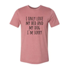 I Only Love My Bed And My Dog Sorry T-Shirt by Furr Baby Gifts