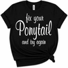 Fix Your Ponytail and Try Again Tee by Gameday Customs
