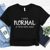 I was normal a few kids ago Tee by Adorb Custom Tees