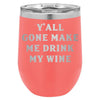 Y'all Gone Make Me Drink My Wine 12 oz Polar Camel Wine Tumbler by Anchored Grace Boutique