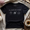 My Needs Are Simple T-shirt by YarnMerch