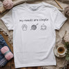 My Needs Are Simple T-shirt by YarnMerch