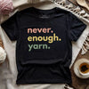 Never Enough Yarn T-shirt by YarnMerch
