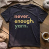 Never Enough Yarn T-shirt by YarnMerch