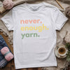 Never Enough Yarn T-shirt by YarnMerch