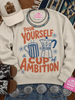 Pour Yourself A Cup of Ambition Graphic Sweatshirt by Wild Junkie