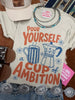 Pour Yourself A Cup of Ambition Graphic Tee by Wild Junkie