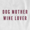 Dog Mother Wine Lover by Ivy + Cloth