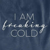 I Am Freaking Cold by Ivy + Cloth