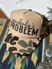 Somebody's Problem Camo Trucker Hat by Wild Junkie