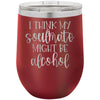 I Think My Soulmate Might Be Alcohol 12 oz Polar Camel Wine Tumbler by Anchored Grace Boutique