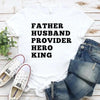 Father Husband Provider Hero King T-shirt by Adorb Custom Tees