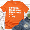 Father Husband Provider Hero King T-shirt by Adorb Custom Tees