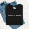 Comfort Colors I Could Be Meaner Shirt by Adorb Custom Tees