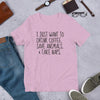 I Just Want To Drink Coffee, Save Animals, & Take Naps T-Shirt by Furr Baby Gifts